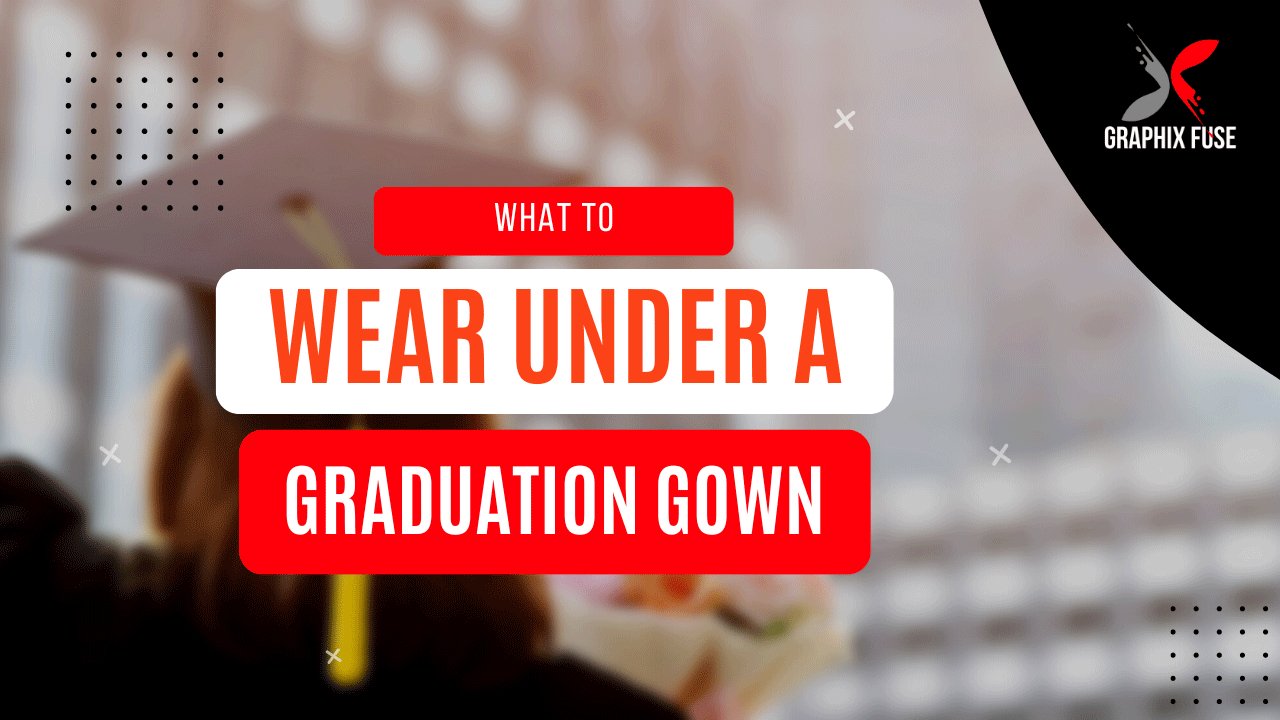 What To Wear Under A Graduation Gown - The Graphix Fuse