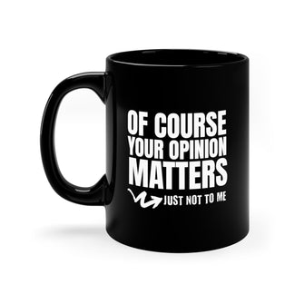 Graphix Fuse "Of Course Your Opinion Matters" 11oz Black Ceramic Mug